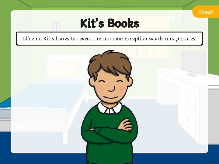 Kit’s Books Click on Kit’s books to reveal the common exception words and pictures.