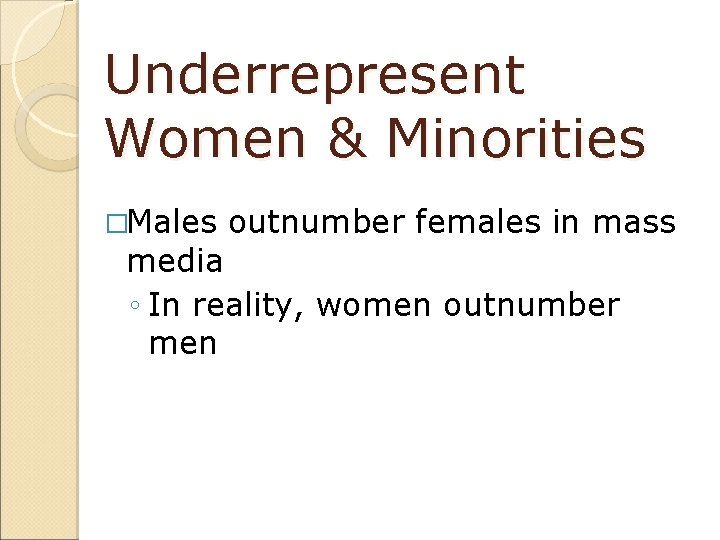 Underrepresent Women & Minorities �Males outnumber females in mass media ◦ In reality, women
