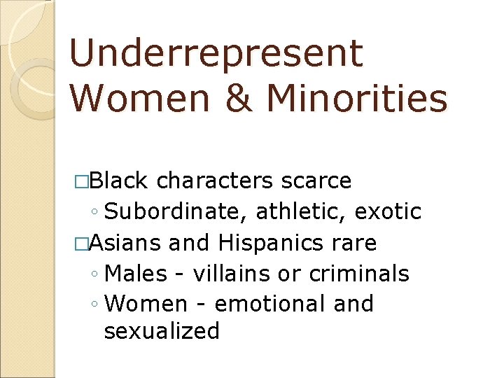 Underrepresent Women & Minorities �Black characters scarce ◦ Subordinate, athletic, exotic �Asians and Hispanics