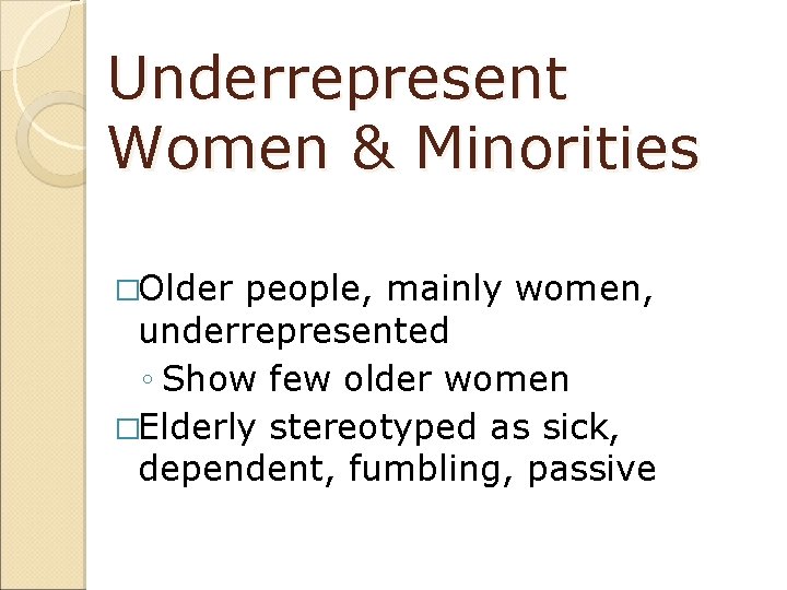 Underrepresent Women & Minorities �Older people, mainly women, underrepresented ◦ Show few older women