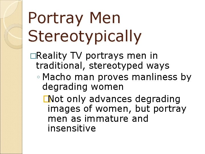 Portray Men Stereotypically �Reality TV portrays men in traditional, stereotyped ways ◦ Macho man