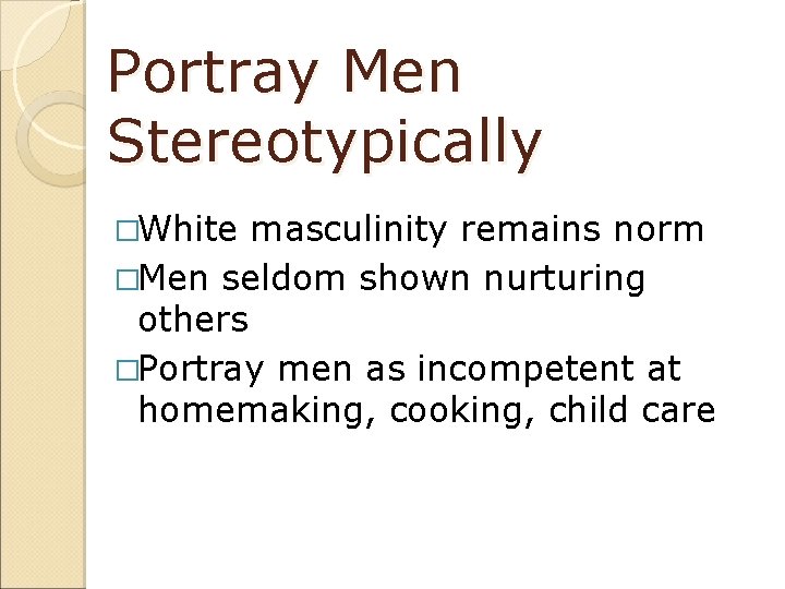 Portray Men Stereotypically �White masculinity remains norm �Men seldom shown nurturing others �Portray men