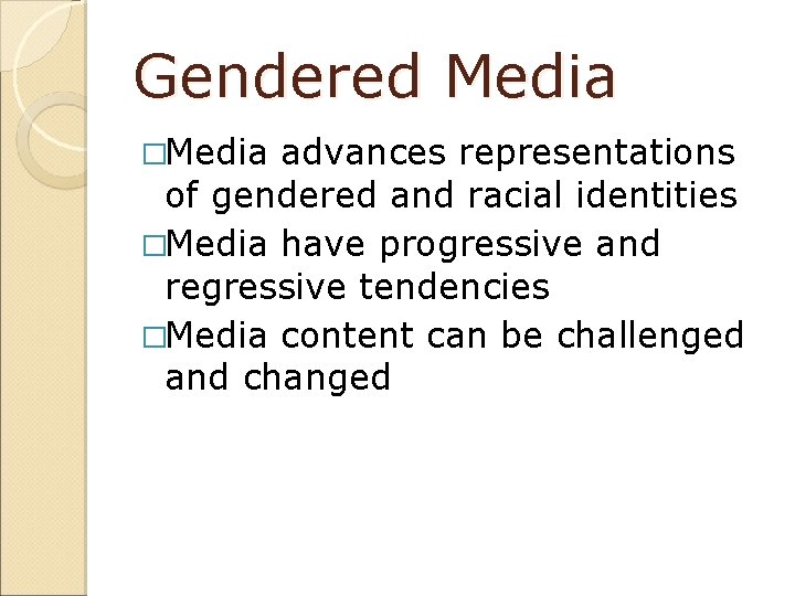 Gendered Media �Media advances representations of gendered and racial identities �Media have progressive and