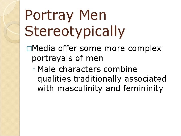 Portray Men Stereotypically �Media offer some more complex portrayals of men ◦ Male characters