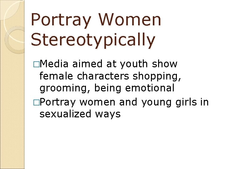 Portray Women Stereotypically �Media aimed at youth show female characters shopping, grooming, being emotional