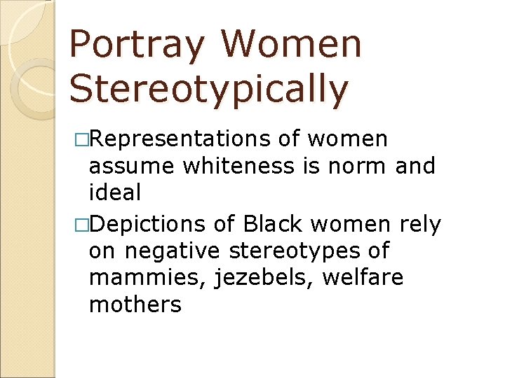 Portray Women Stereotypically �Representations of women assume whiteness is norm and ideal �Depictions of