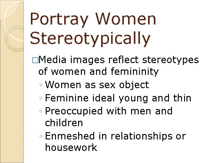 Portray Women Stereotypically �Media images reflect stereotypes of women and femininity ◦ Women as