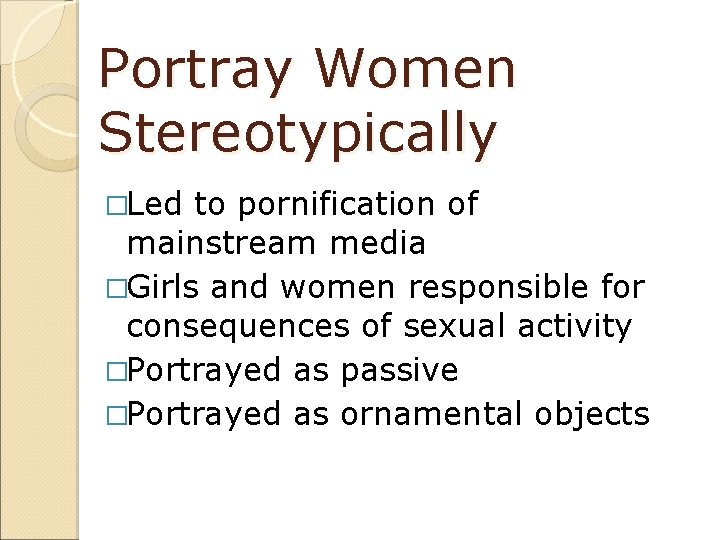 Portray Women Stereotypically �Led to pornification of mainstream media �Girls and women responsible for