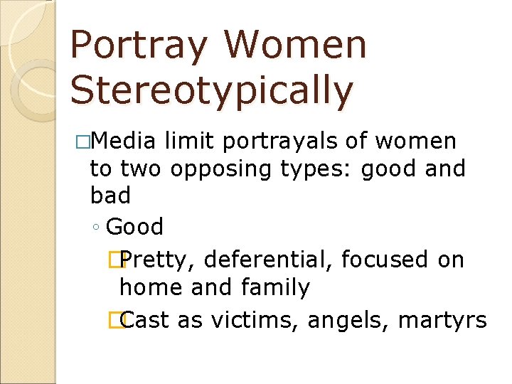 Portray Women Stereotypically �Media limit portrayals of women to two opposing types: good and