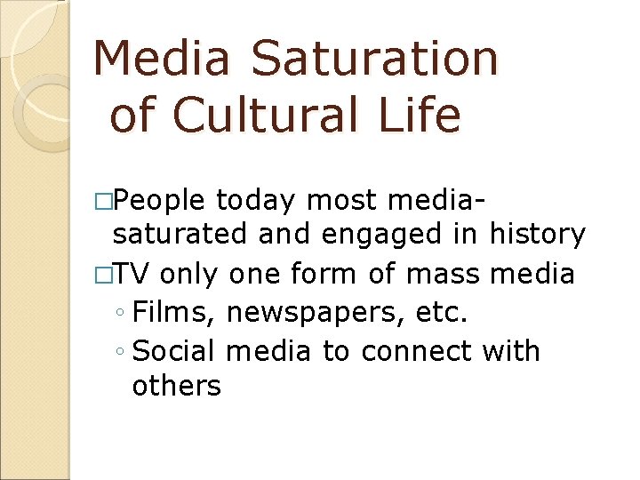 Media Saturation of Cultural Life �People today most mediasaturated and engaged in history �TV