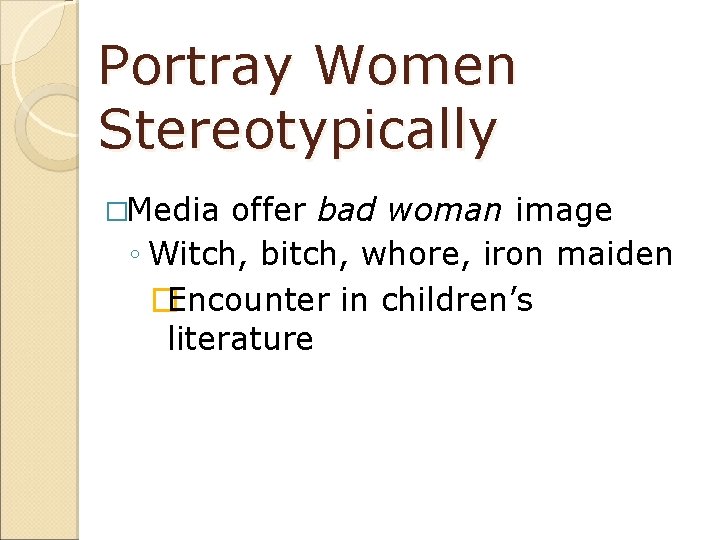 Portray Women Stereotypically �Media offer bad woman image ◦ Witch, bitch, whore, iron maiden