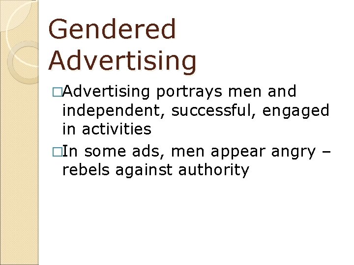 Gendered Advertising �Advertising portrays men and independent, successful, engaged in activities �In some ads,