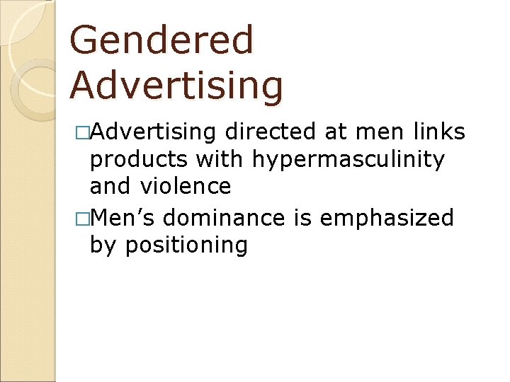 Gendered Advertising �Advertising directed at men links products with hypermasculinity and violence �Men’s dominance