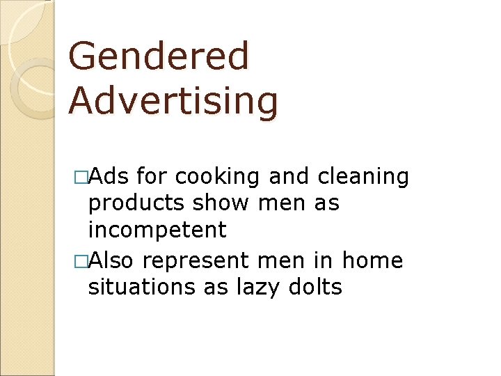 Gendered Advertising �Ads for cooking and cleaning products show men as incompetent �Also represent