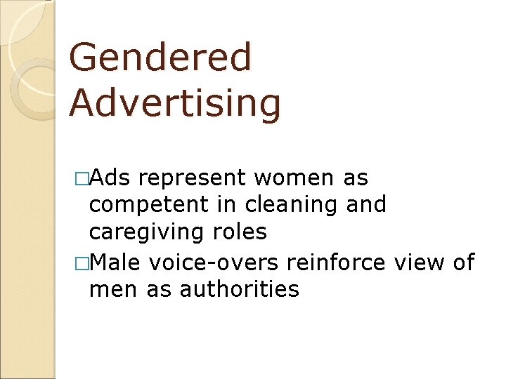 Gendered Advertising �Ads represent women as competent in cleaning and caregiving roles �Male voice-overs