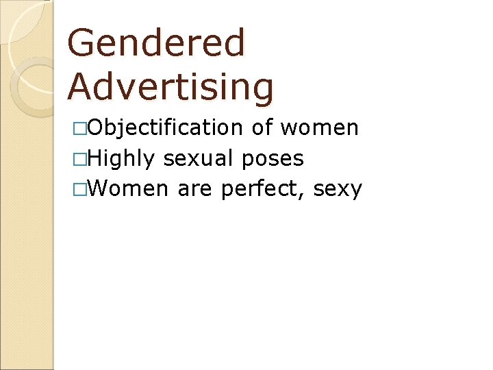 Gendered Advertising �Objectification of women �Highly sexual poses �Women are perfect, sexy 