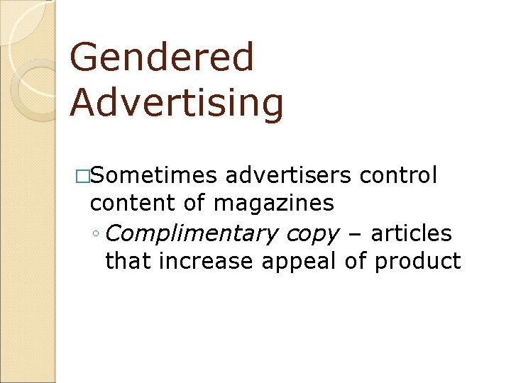 Gendered Advertising �Sometimes advertisers control content of magazines ◦ Complimentary copy – articles that