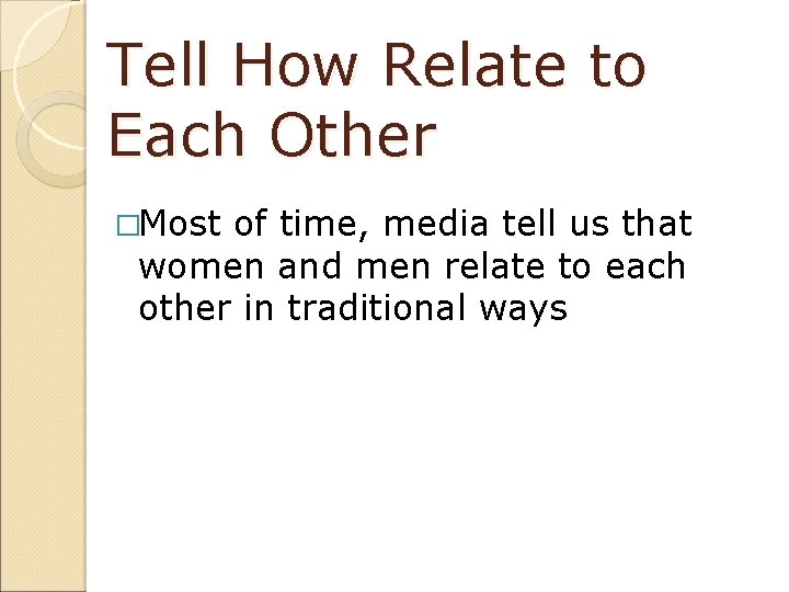 Tell How Relate to Each Other �Most of time, media tell us that women
