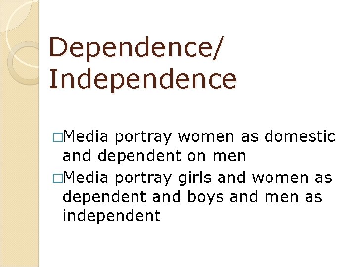Dependence/ Independence �Media portray women as domestic and dependent on men �Media portray girls