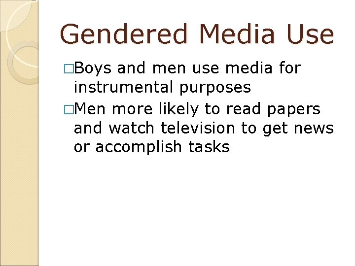 Gendered Media Use �Boys and men use media for instrumental purposes �Men more likely