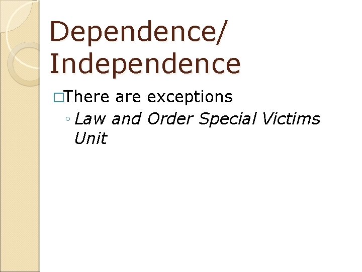 Dependence/ Independence �There are exceptions ◦ Law and Order Special Victims Unit 