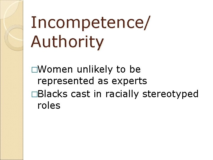 Incompetence/ Authority �Women unlikely to be represented as experts �Blacks cast in racially stereotyped