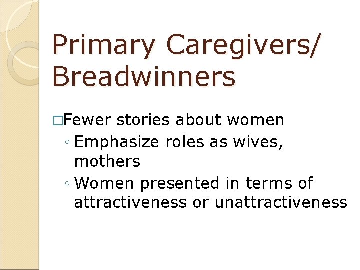 Primary Caregivers/ Breadwinners �Fewer stories about women ◦ Emphasize roles as wives, mothers ◦