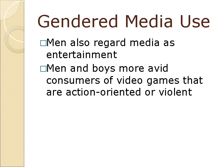 Gendered Media Use �Men also regard media as entertainment �Men and boys more avid