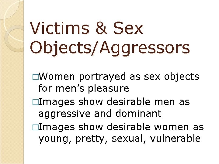 Victims & Sex Objects/Aggressors �Women portrayed as sex objects for men’s pleasure �Images show