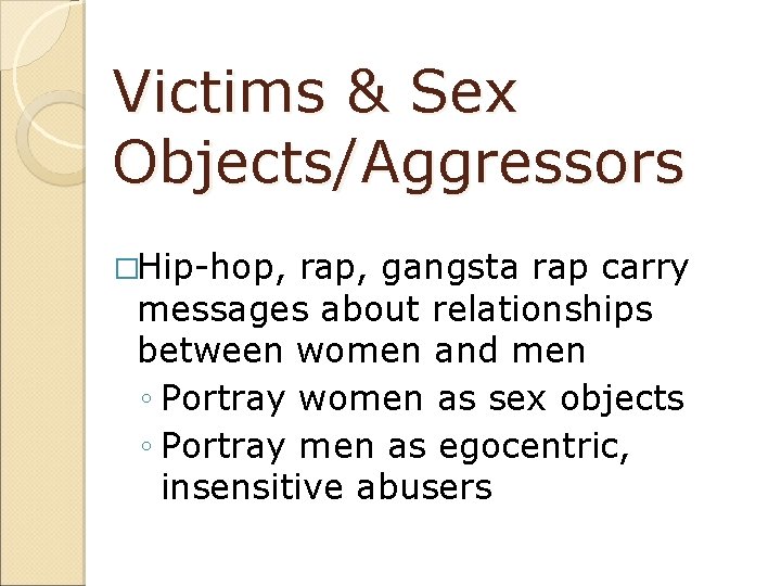 Victims & Sex Objects/Aggressors �Hip-hop, rap, gangsta rap carry messages about relationships between women