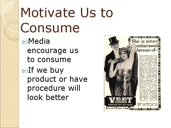 Motivate Us to Consume Media encourage us to consume If we buy product or