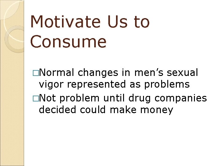 Motivate Us to Consume �Normal changes in men’s sexual vigor represented as problems �Not