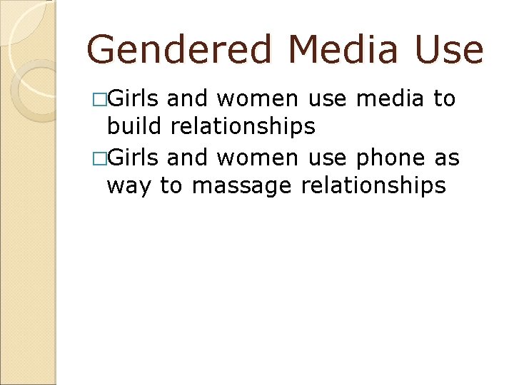 Gendered Media Use �Girls and women use media to build relationships �Girls and women