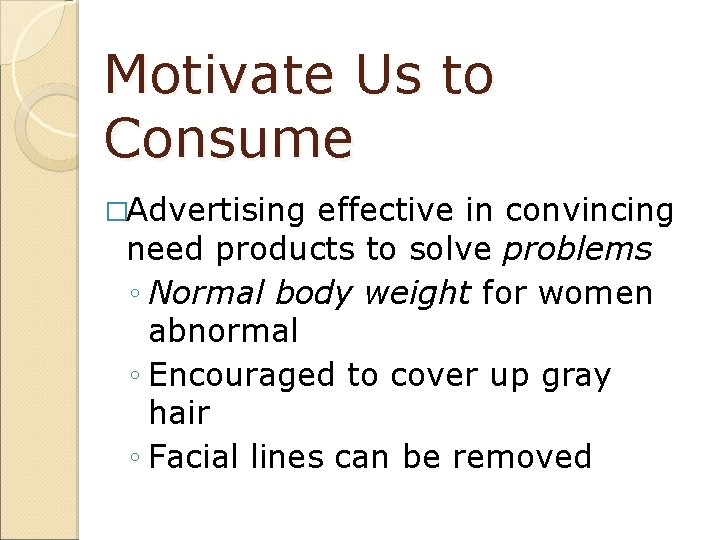 Motivate Us to Consume �Advertising effective in convincing need products to solve problems ◦