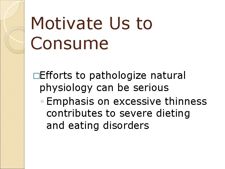 Motivate Us to Consume �Efforts to pathologize natural physiology can be serious ◦ Emphasis