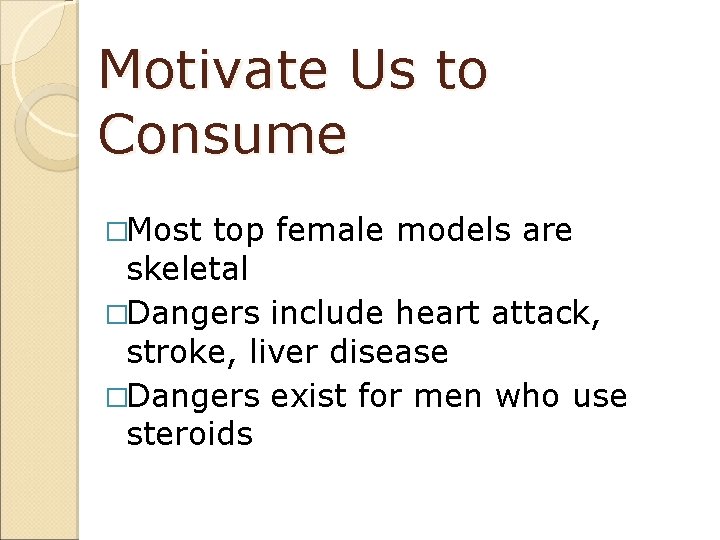 Motivate Us to Consume �Most top female models are skeletal �Dangers include heart attack,
