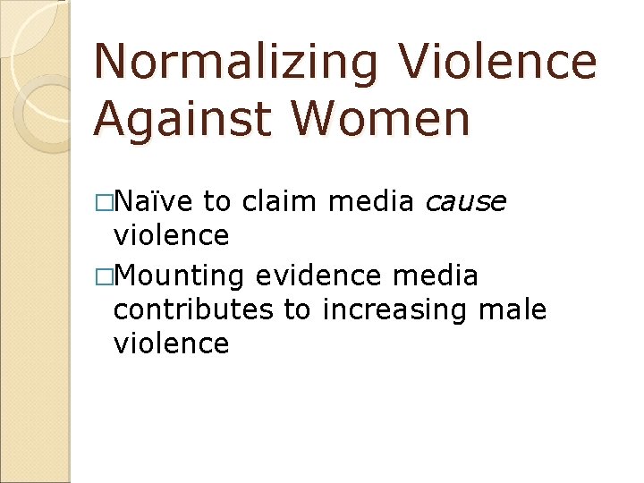 Normalizing Violence Against Women �Naïve to claim media cause violence �Mounting evidence media contributes