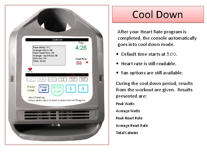 Cool Down After your Heart Rate program is completed, the console automatically goes into