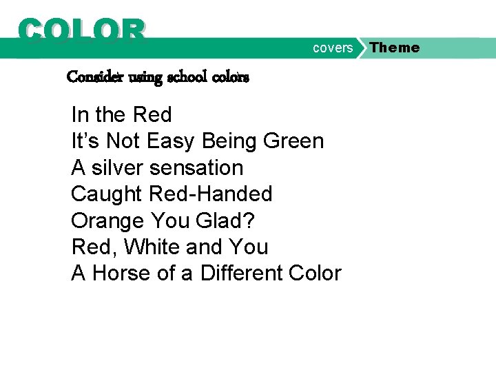 COLOR covers Consider using school colors In the Red It’s Not Easy Being Green