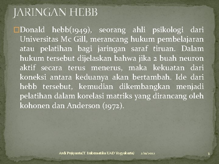 JARINGAN HEBB �Donald hebb(1949), seorang ahli psikologi dari Universitas Mc Gill, merancang hukum pembelajaran