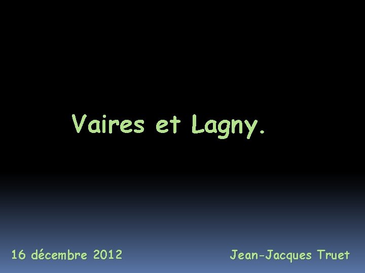 Vaires et Lagny. 16 décembre 2012 Jean-Jacques Truet 