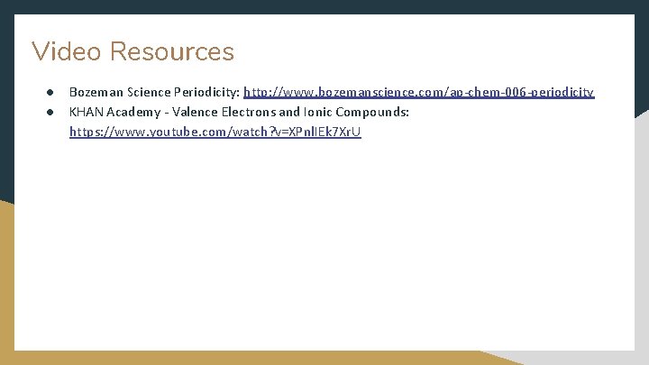 Video Resources ● ● Bozeman Science Periodicity: http: //www. bozemanscience. com/ap-chem-006 -periodicity KHAN Academy Video Resources ● ● Bozeman Science Periodicity: http: //www. bozemanscience. com/ap-chem-006 -periodicity KHAN Academy