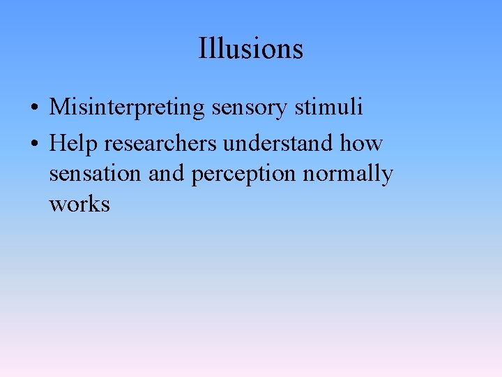 Illusions • Misinterpreting sensory stimuli • Help researchers understand how sensation and perception normally