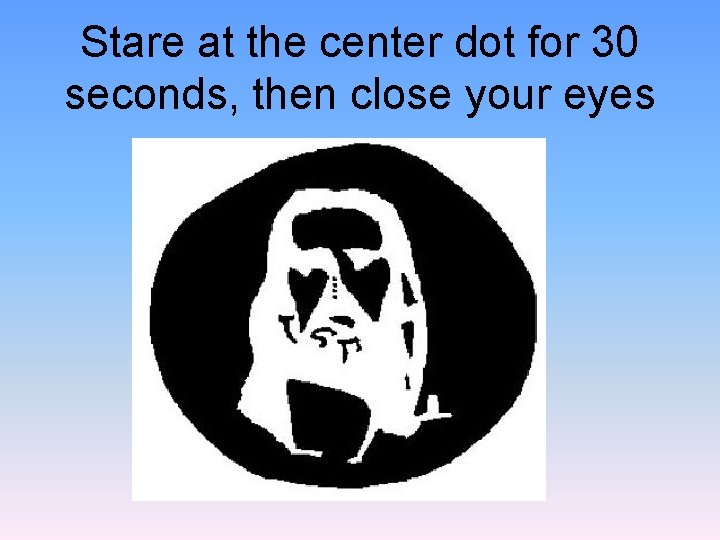 Stare at the center dot for 30 seconds, then close your eyes 