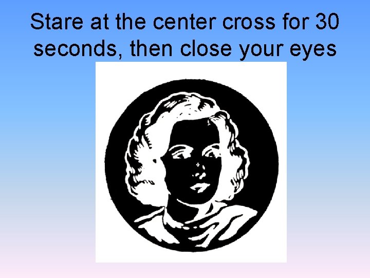 Stare at the center cross for 30 seconds, then close your eyes 