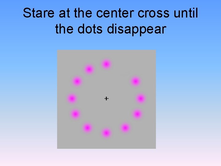 Stare at the center cross until the dots disappear 