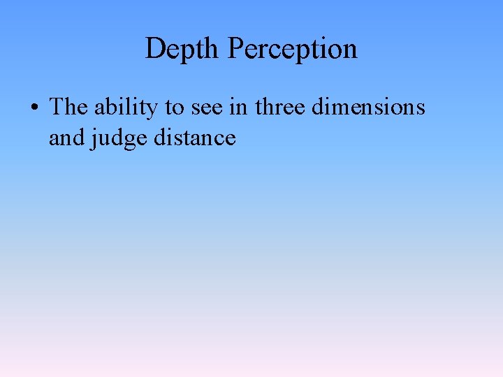 Depth Perception • The ability to see in three dimensions and judge distance 