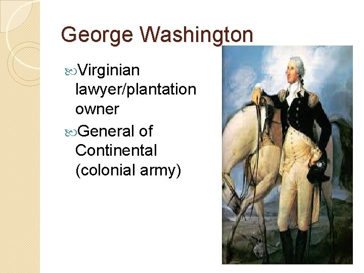 George Washington Virginian lawyer/plantation owner General of Continental (colonial army) 