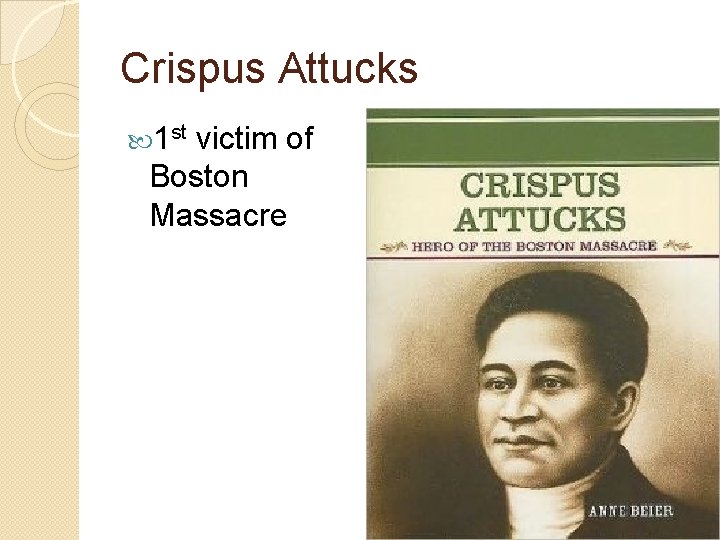 Crispus Attucks 1 st victim of Boston Massacre 