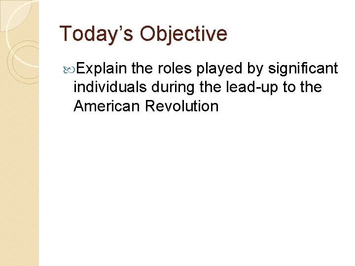 Today’s Objective Explain the roles played by significant individuals during the lead-up to the